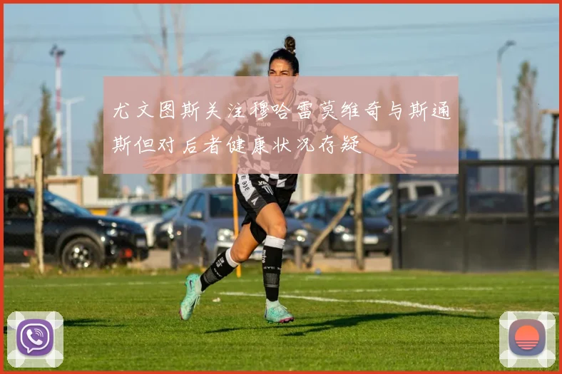 尤文图斯关注穆哈雷莫维奇与斯通斯但对后者健康状况存疑
