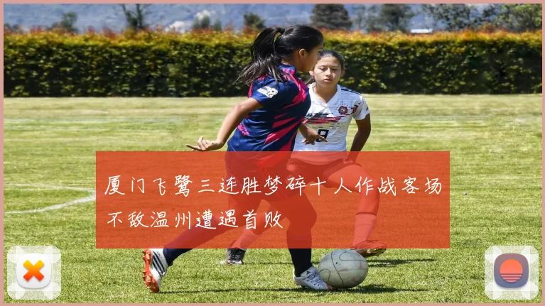 厦门飞鹭三连胜梦碎十人作战客场不敌温州遭遇首败