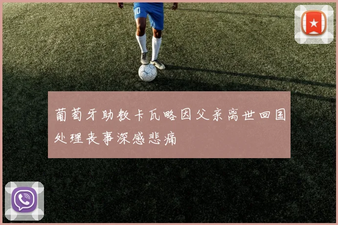 葡萄牙助教卡瓦略因父亲离世回国处理丧事深感悲痛